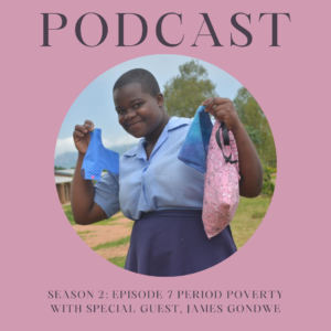 Season 2: Episode 7 Period Poverty with special guest, James Gondwe